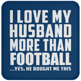 I Love My Husband More Than Football - Drink Coaster