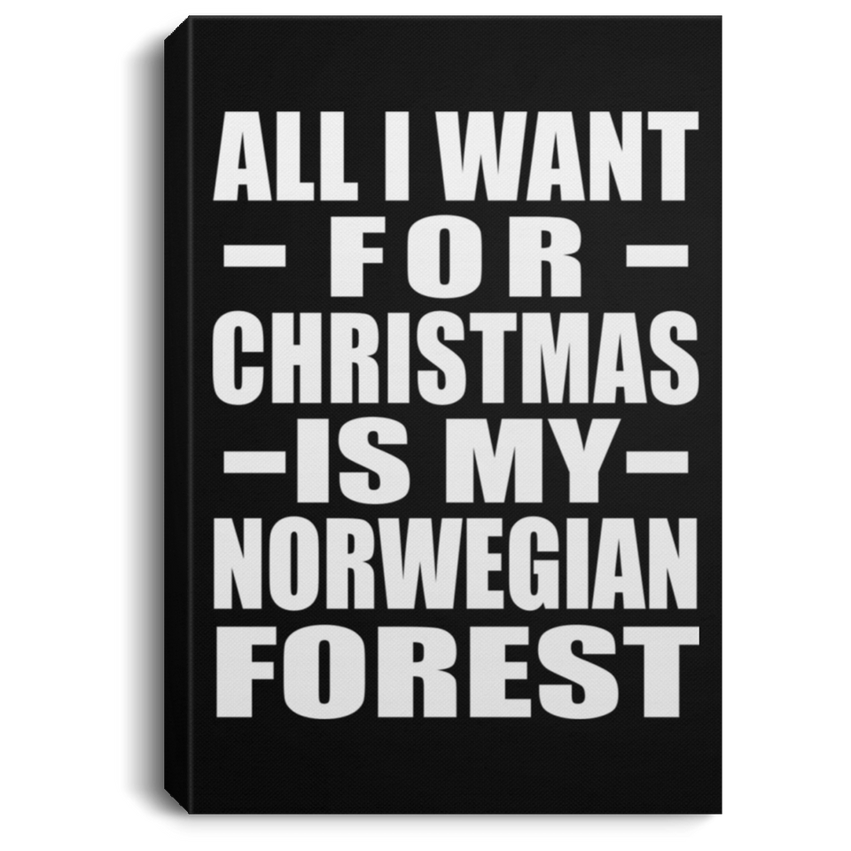All I Want For Christmas Is My Norwegian Forest - Canvas Portrait