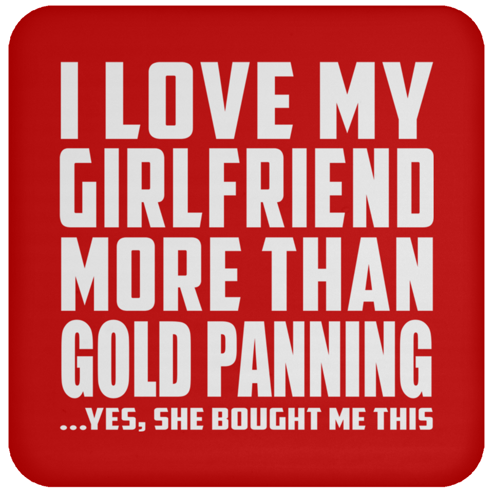 I Love My Girlfriend More Than Gold Panning - Drink Coaster