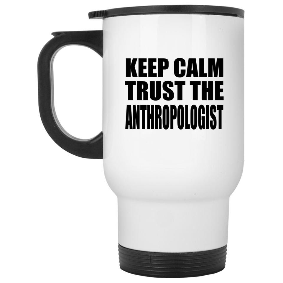 Keep Calm and Trust The Anthropologist - White Travel Mug