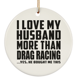 I Love My Husband More Than Drag Racing - Circle Ornament