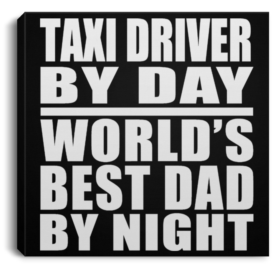 Taxi Driver By Day World's Best Dad By Night - Canvas Square