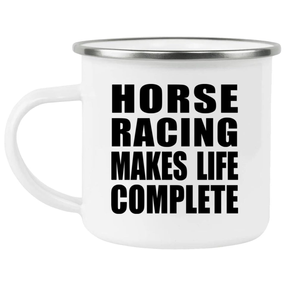 Horse Racing Makes Life Complete - 12oz Camping Mug
