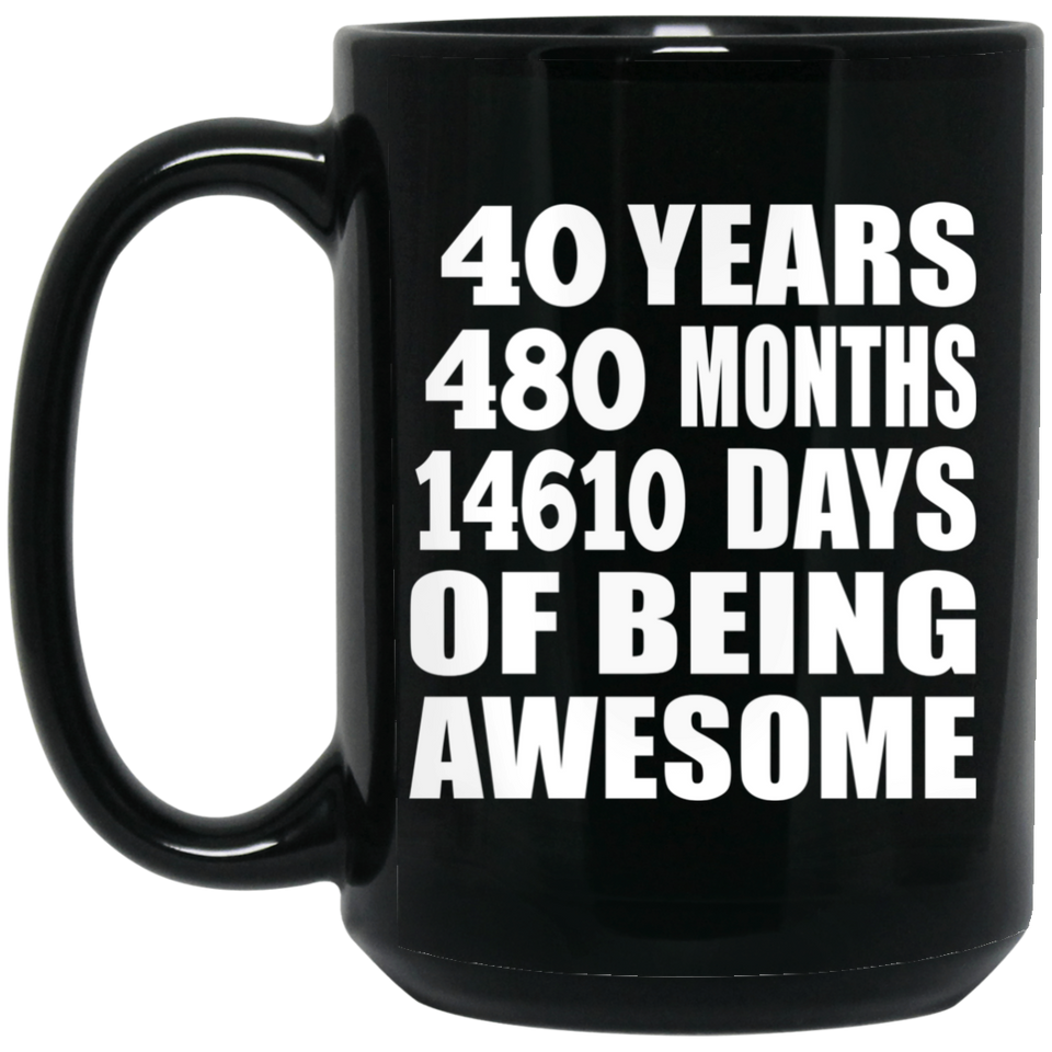 40th Birthday 40 Years 480 Months 14610 Days Of Awesome - 15oz Coffee Mug Black