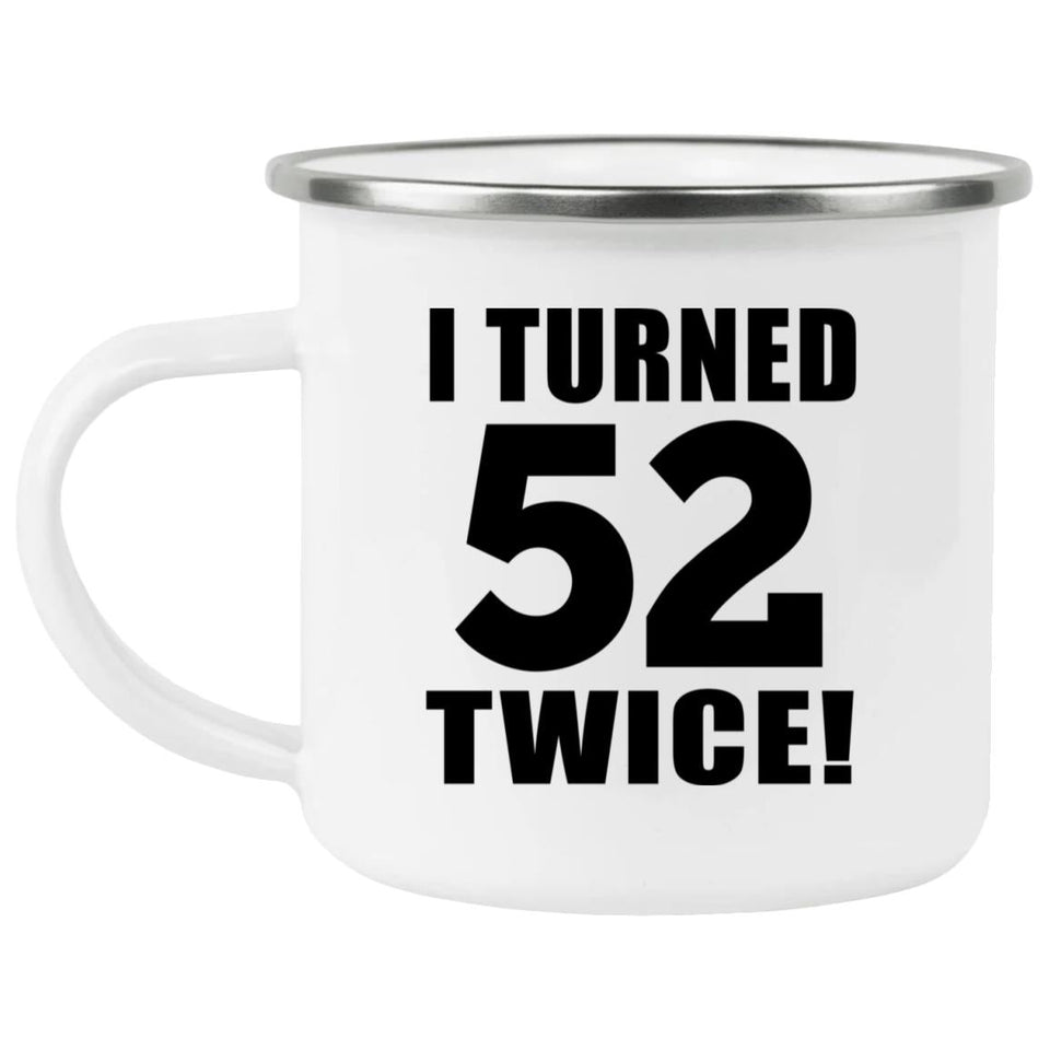 104th Birthday I Turned 52 Twice - 12oz Camping Mug