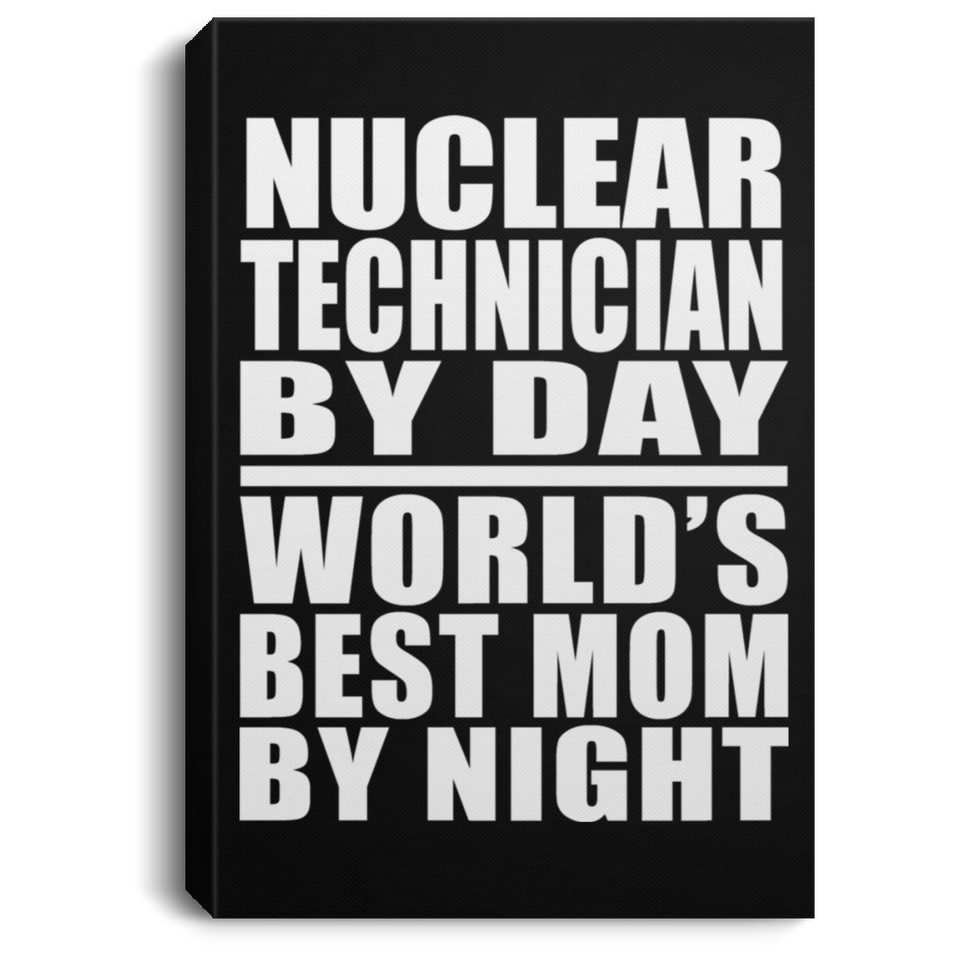 Nuclear Technician By Day World's Best Mom By Night - Canvas Portrait