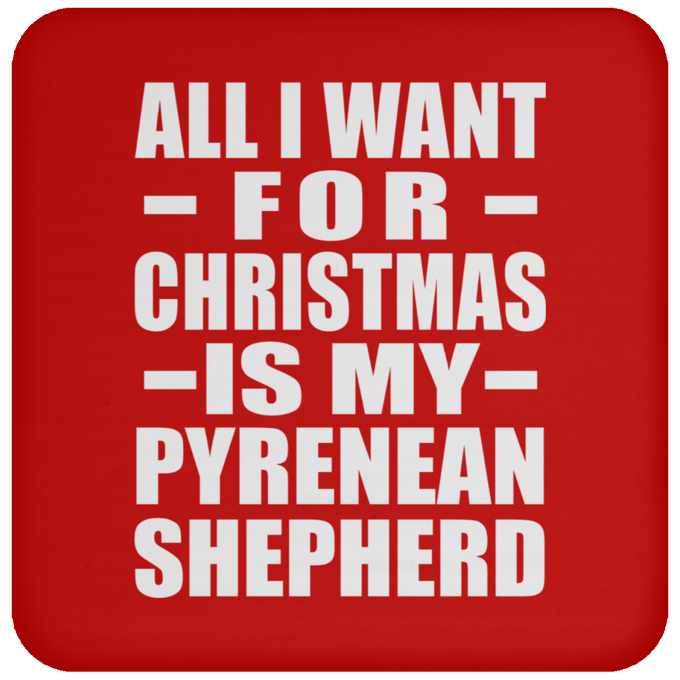 All I Want For Christmas Is My Pyrenean Shepherd - Coaster