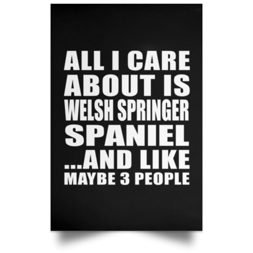 All I Care About Is Welsh Springer Spaniel - Poster Portrait