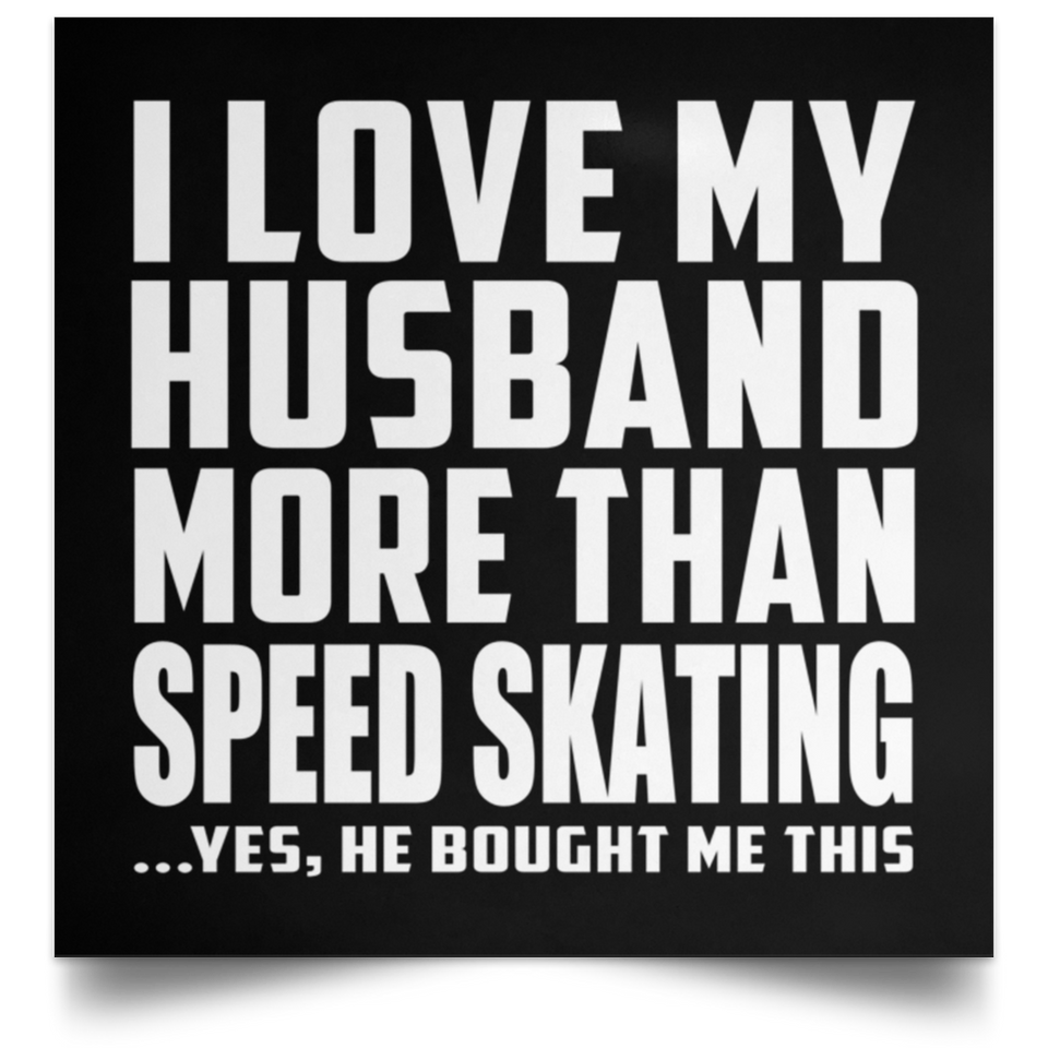 I Love My Husband More Than Speed Skating - Poster Square