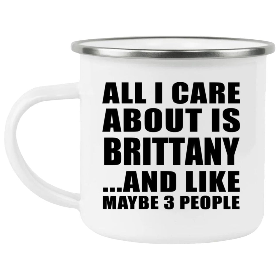 All I Care About Is Brittany - 12oz Camping Mug