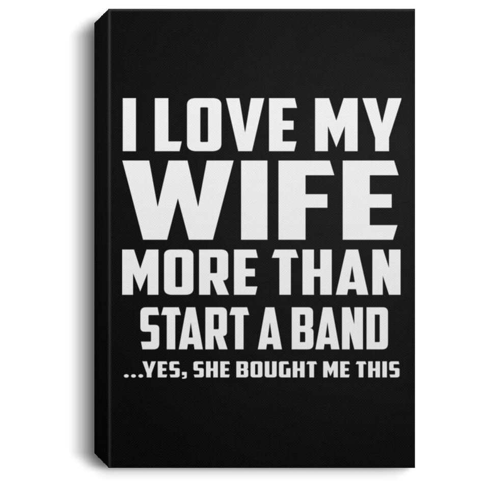 I Love My Wife More Than Start A Band - Canvas Portrait