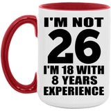 26th Birthday I'm Not 26 I'm 18 With 8 Years Experience - 15oz Accent Mug Red