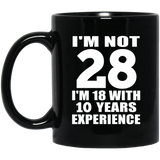 28th Birthday I'm Not 28 I'm 18 With 10 Years Experience - 11oz Coffee Mug Black
