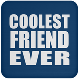 Coolest Friend Ever - Drink Coaster