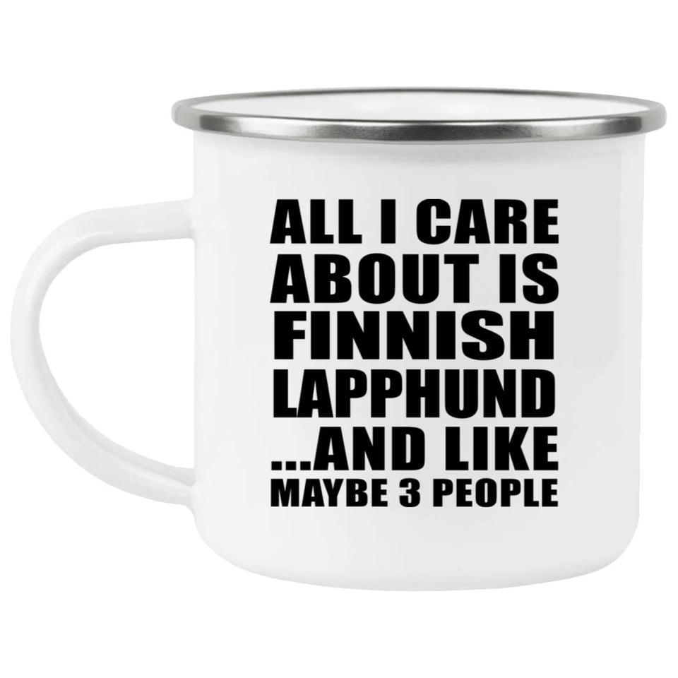 All I Care About Is Finnish Lapphund - 12oz Camping Mug