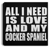 All I Need Is Love And My Cocker Spaniel - Canvas Square