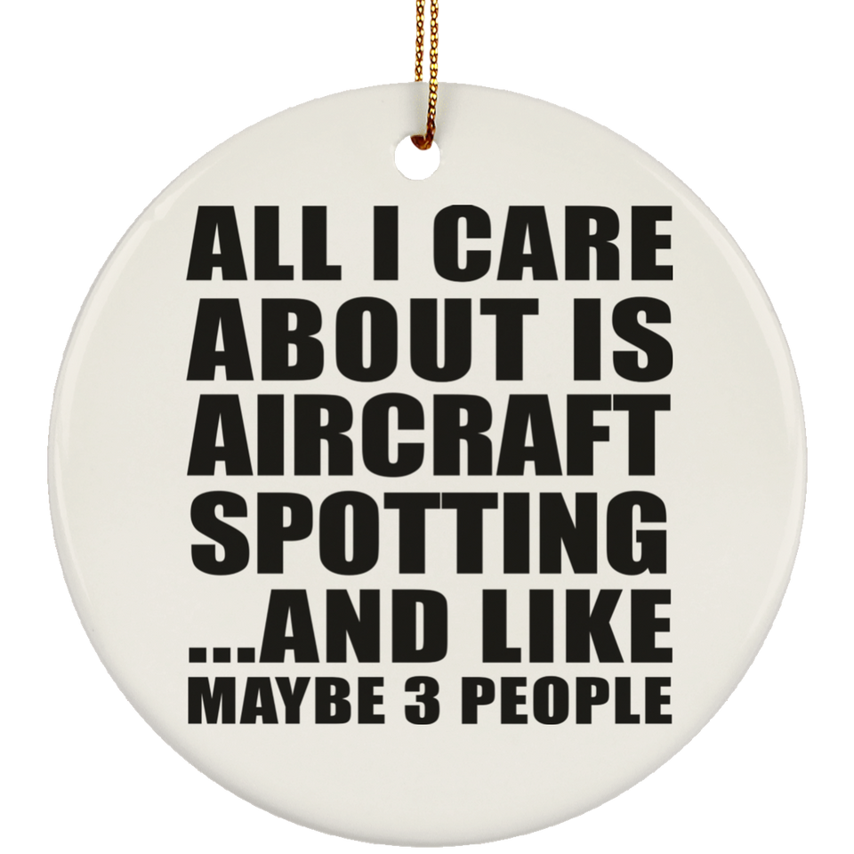 All I Care About Is Aircraft Spotting - Circle Ornament