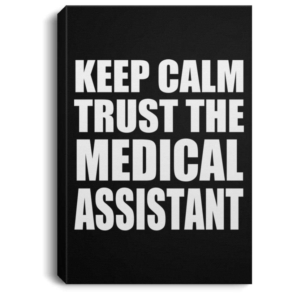 Keep Calm and Trust The Medical Assistant - Canvas Portrait