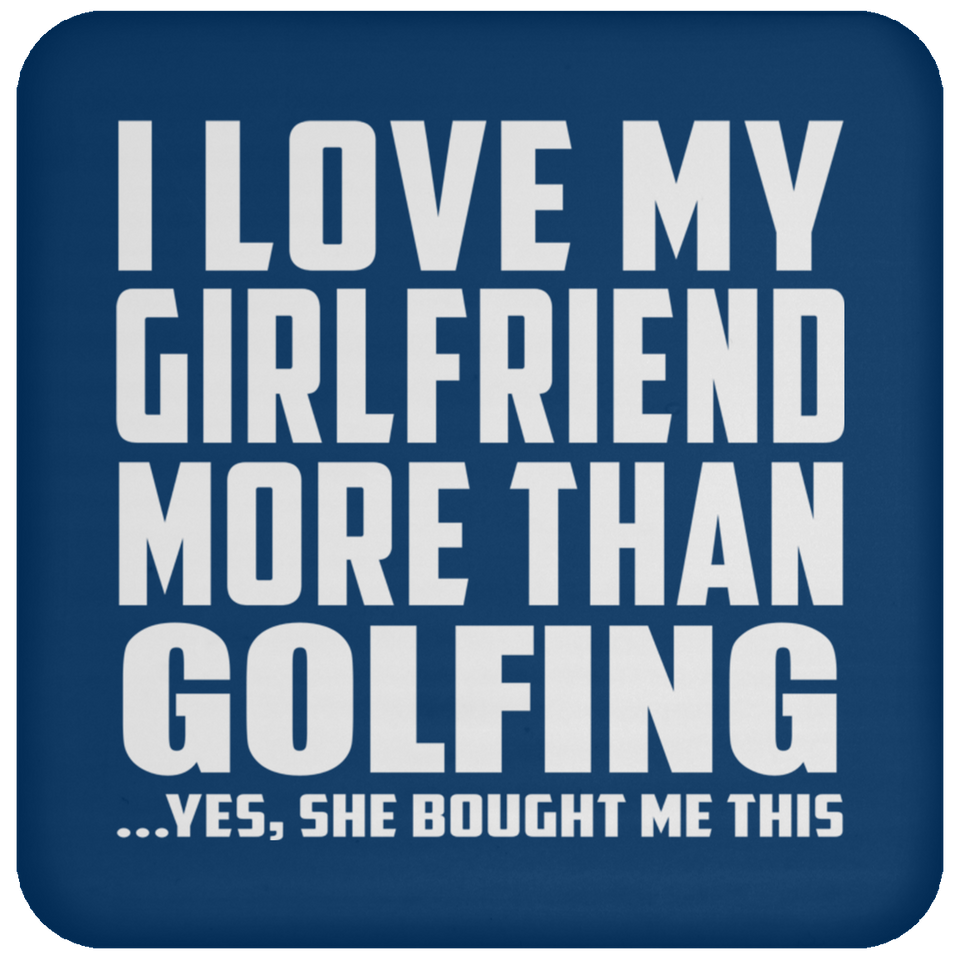 I Love My Girlfriend More Than Golfing - Drink Coaster