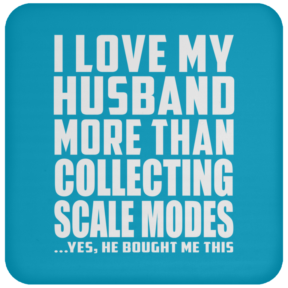 I Love My Husband More Than Collecting Scale Modes - Drink Coaster