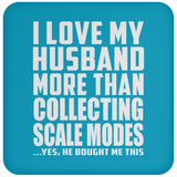 I Love My Husband More Than Collecting Scale Modes - Drink Coaster