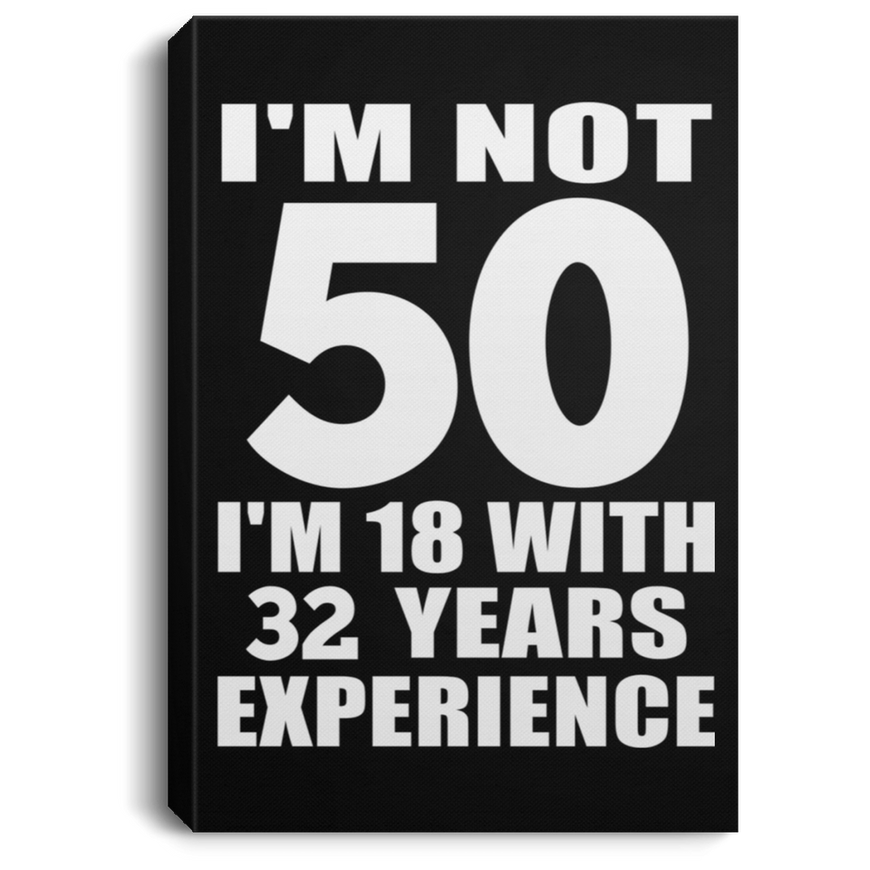 50th Birthday I'm Not 50 I'm 18 With 32 Years Experience - Canvas Portrait