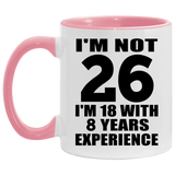 26th Birthday I'm Not 26 I'm 18 With 8 Years Experience - 11oz Accent Mug Pink