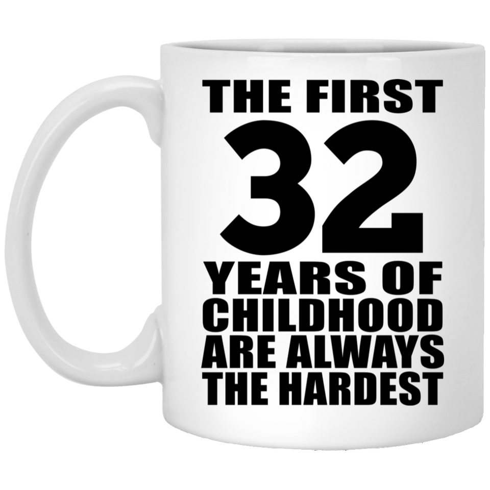 32nd Birthday First 32 Years of Childhood Are The Hardest - 11oz Coffee Mug