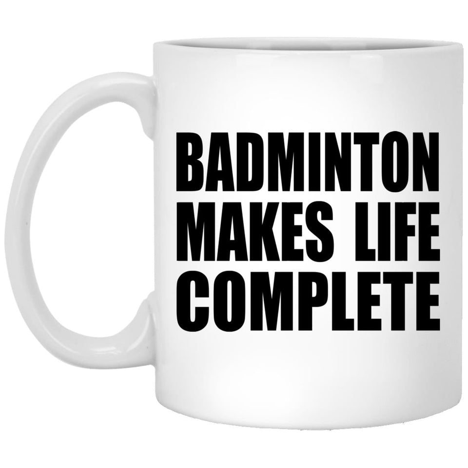 Badminton Makes Life Complete - 11oz Coffee Mug