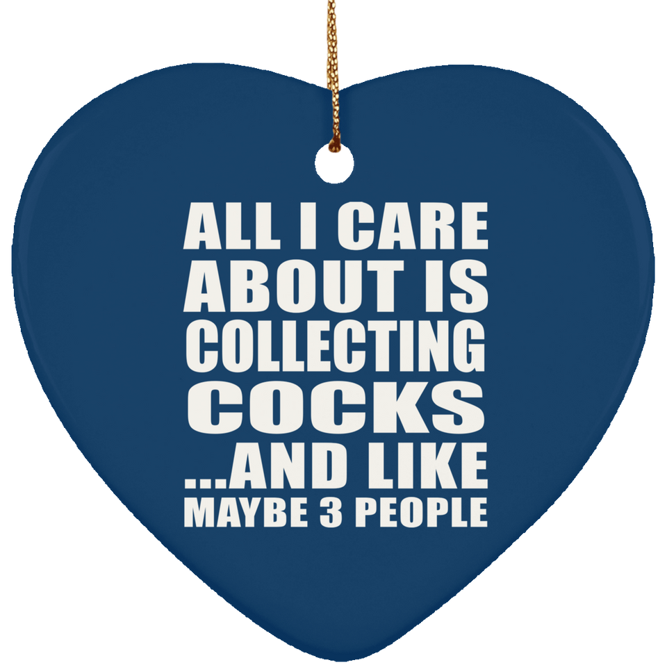 All I Care About Is Collecting Cocks - Heart Ornament