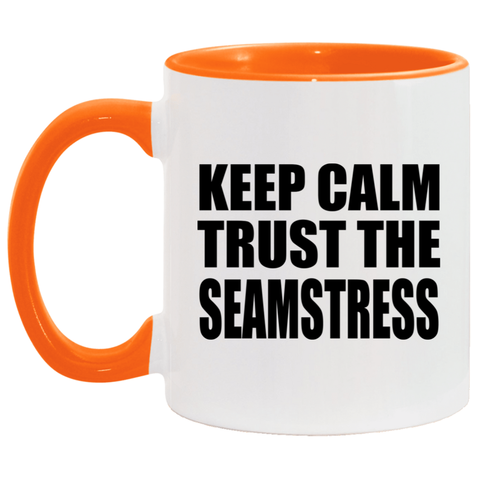 Keep Calm and Trust The Seamstress - 11oz Accent Mug Orange