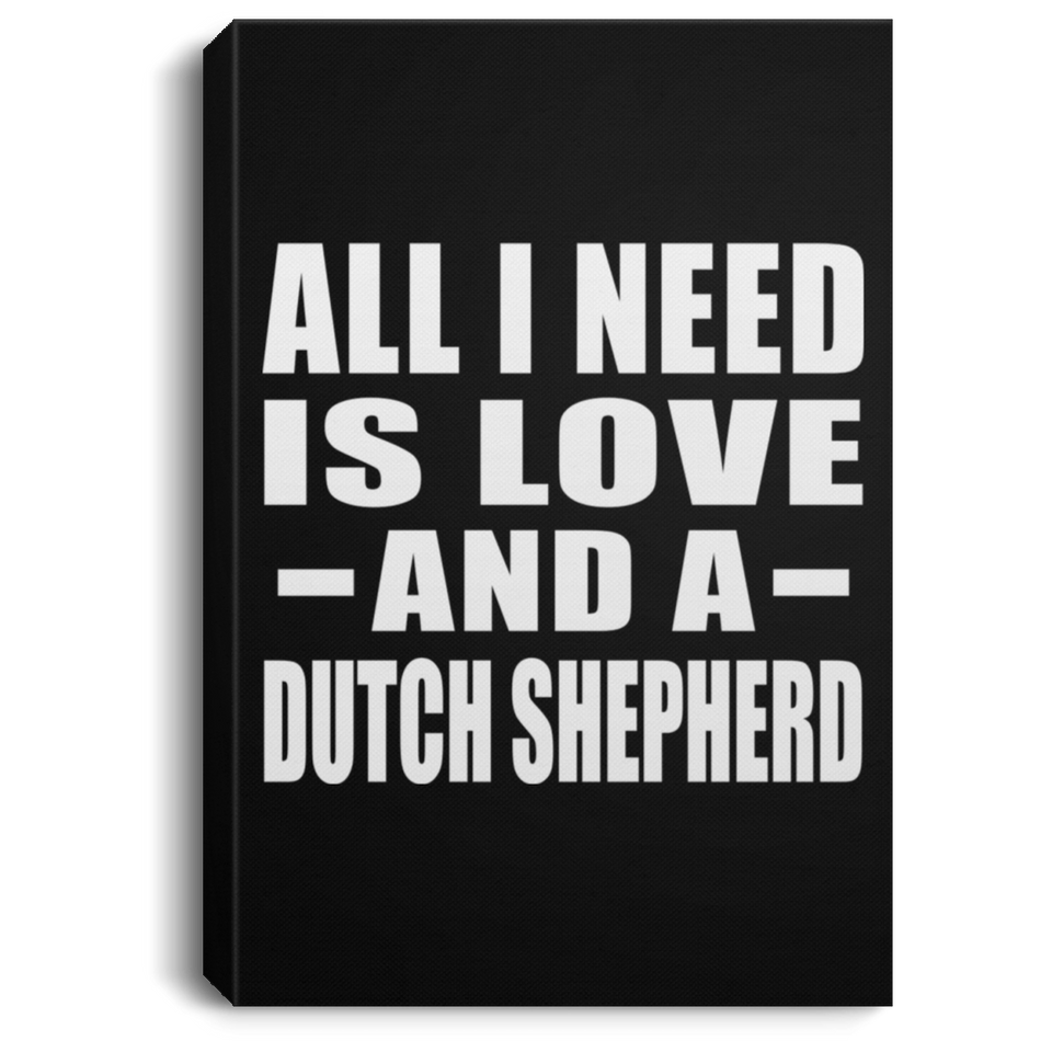 All I Need Is Love And A Dutch Shepherd - Canvas Portrait