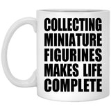 Collecting Miniature Figurines Makes Life Complete - 11oz Coffee Mug