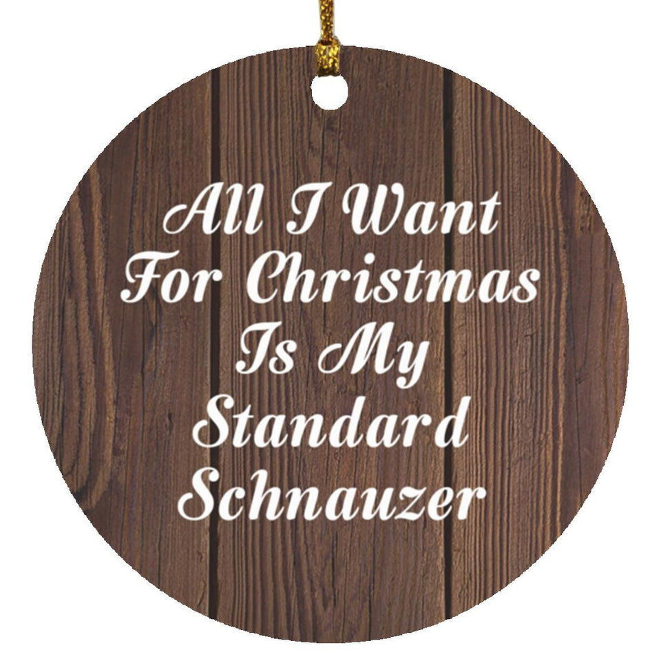 All I Want For Christmas Is My Standard Schnauzer - Circle Ornament D