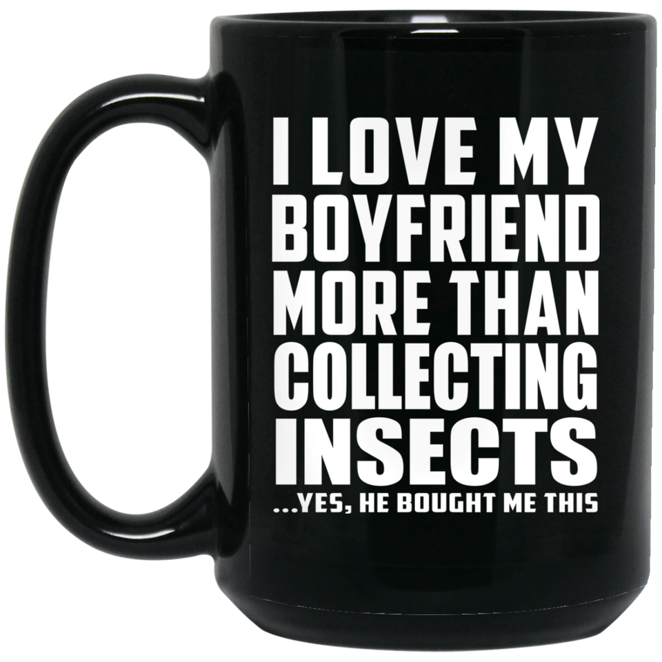 I Love My Boyfriend More Than Collecting Insects - 15 Oz Coffee Mug