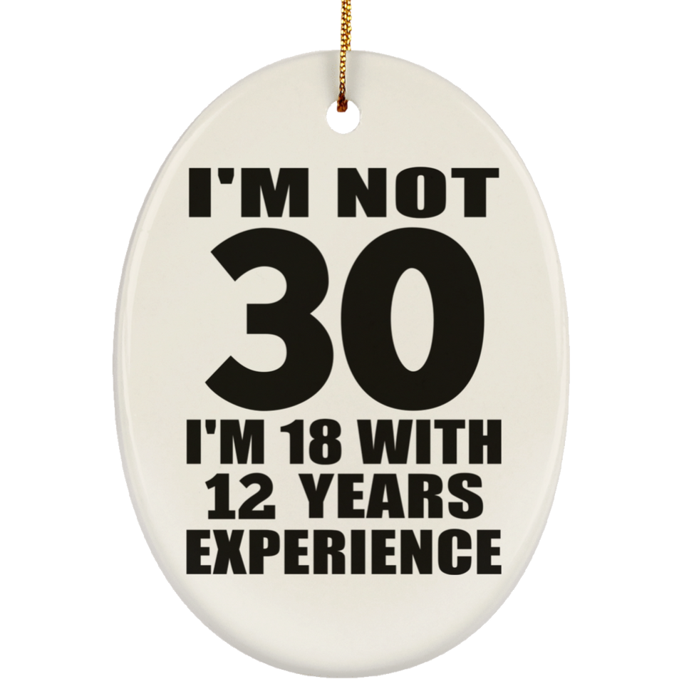 30th Birthday I'm Not 30 I'm 18 With 12 Years Experience - Oval Ornament