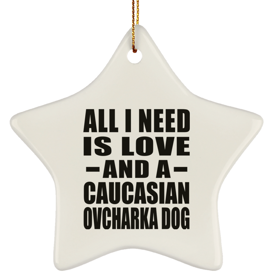 All I Need Is Love And A Caucasian Ovcharka Dog - Star Ornament