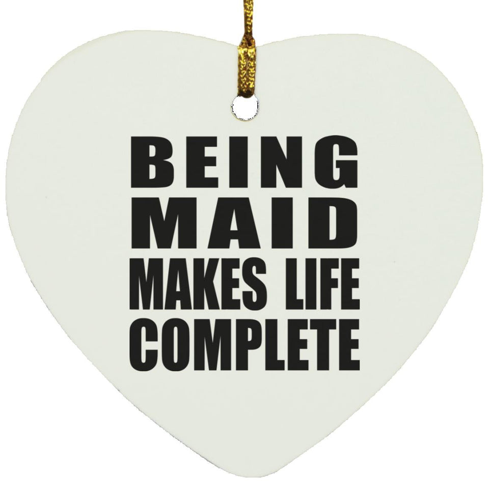 Being Maid Makes Life Complete - Heart Ornament