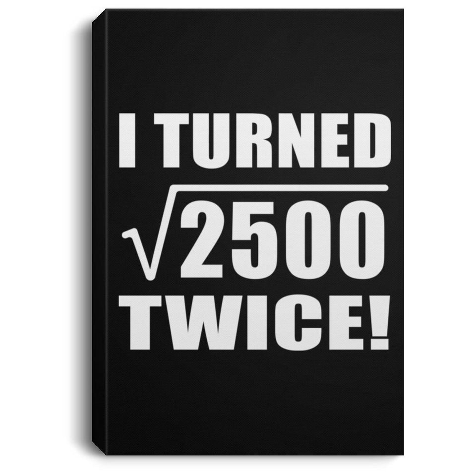 100th Birthday I Turned Square Root of 2500 Twice - Canvas Portrait
