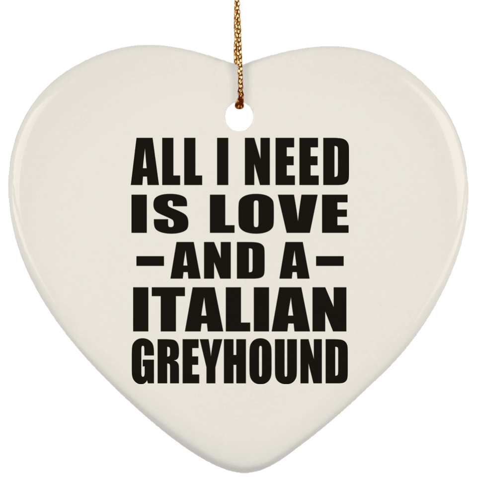 All I Need Is Love And A Italian Greyhound - Heart Ornament