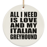 All I Need Is Love And My Italian Greyhound - Circle Ornament