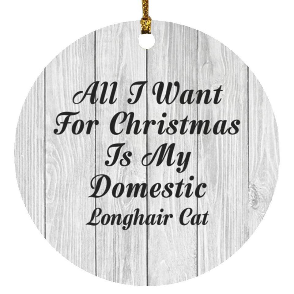 All I Want For Christmas Is My Domestic Longhair Cat - Circle Ornament F