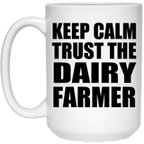 Keep Calm and Trust The Dairy Farmer - 15oz Coffee Mug