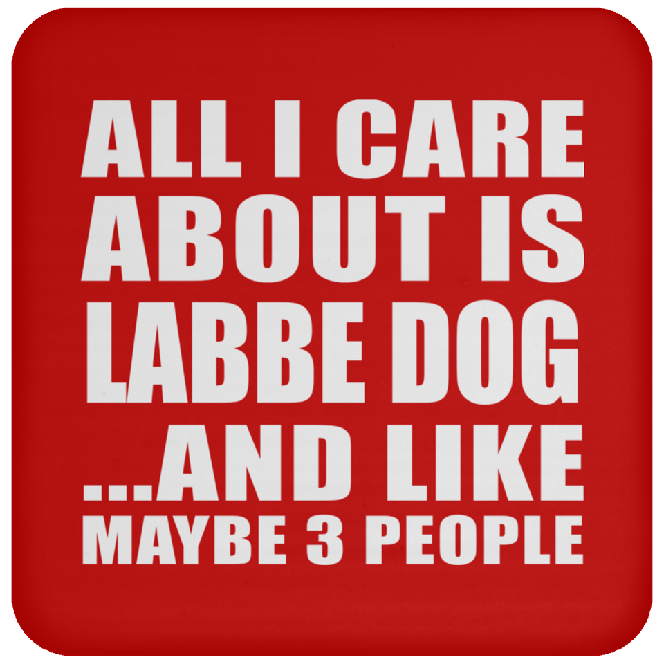 All I Care About Is Labbe Dog - Drink Coaster