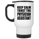 Keep Calm and Trust The Physician Assistant - White Travel Mug