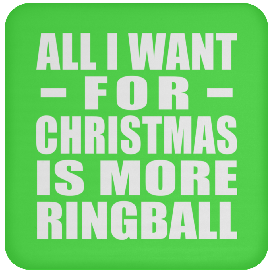 All I Want For Christmas Is More Ringball - Coaster