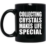 Collecting Crystals Makes Life Special - 11oz Coffee Mug Black