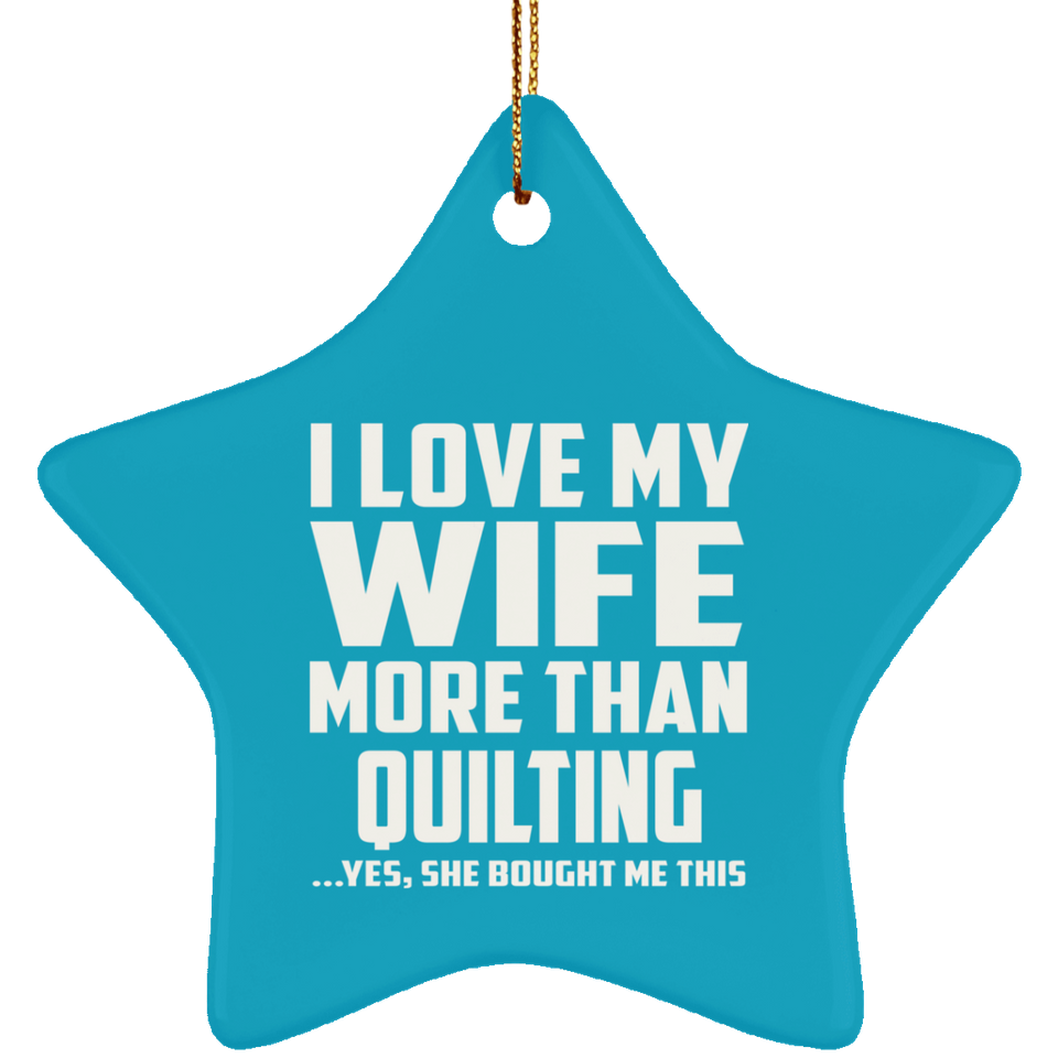 I Love My Wife More Than Quilting - Star Ornament