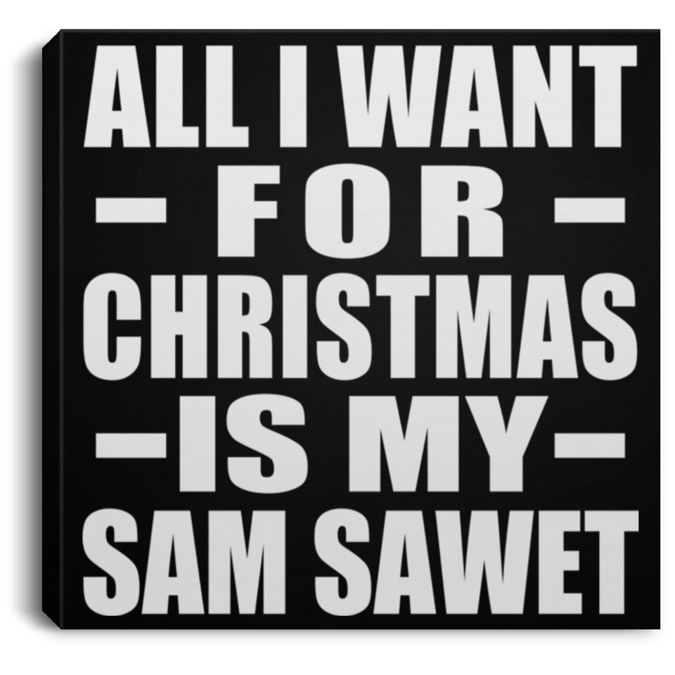All I Want For Christmas Is My Sam Sawet - Canvas Square