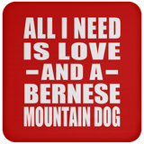 All I Need Is Love And A Bernese Mountain Dog - Drink Coaster